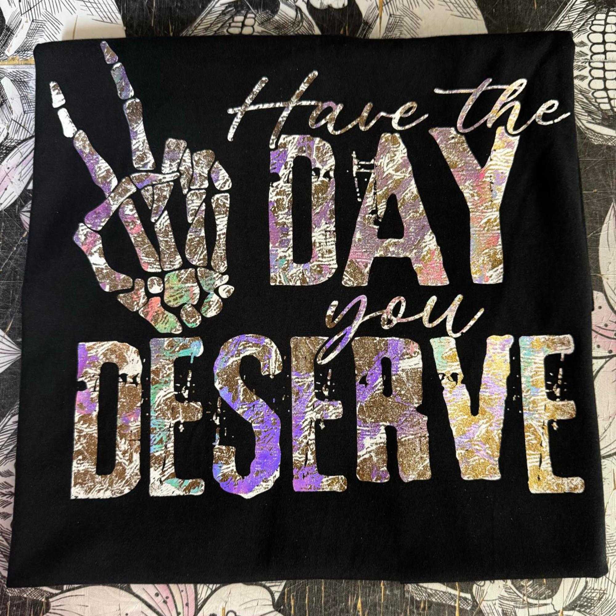 Have The Day You Deserve Holographic Shirt Apparel Womens Clothing - Unisex Fit - Screen Print  Holographic  C-16 - Bronze and Purple Halo